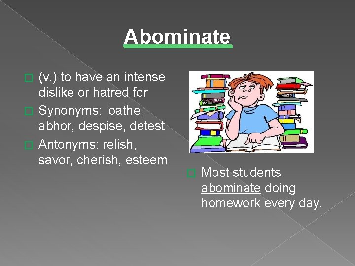 Abominate (v. ) to have an intense dislike or hatred for � Synonyms: loathe,