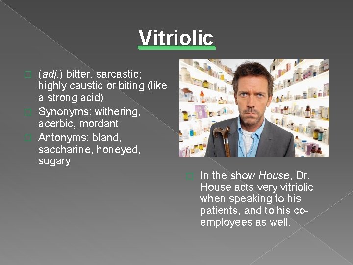 Vitriolic (adj. ) bitter, sarcastic; highly caustic or biting (like a strong acid) �