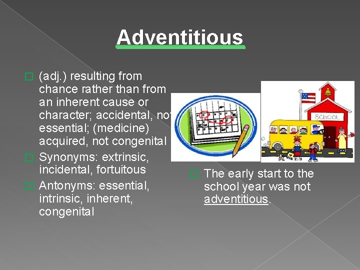 Adventitious (adj. ) resulting from chance rather than from an inherent cause or character;