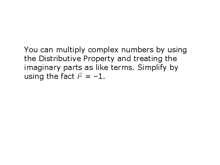 You can multiply complex numbers by using the Distributive Property and treating the imaginary You can multiply complex numbers by using the Distributive Property and treating the imaginary