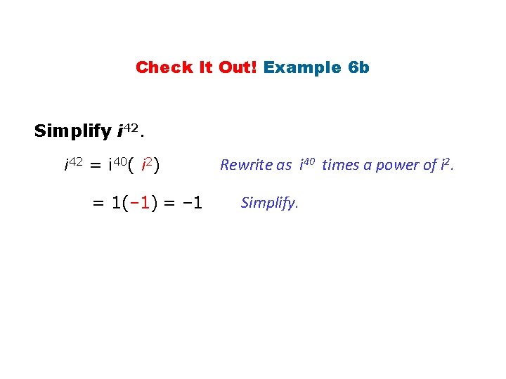 Check It Out! Example 6 b Simplify i 42 = i 40( i 2) Check It Out! Example 6 b Simplify i 42 = i 40( i 2)