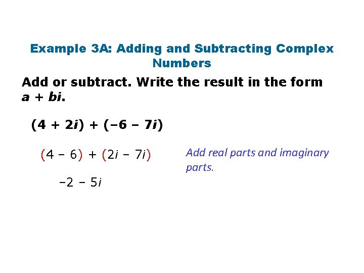 Example 3 A: Adding and Subtracting Complex Numbers Add or subtract. Write the result Example 3 A: Adding and Subtracting Complex Numbers Add or subtract. Write the result