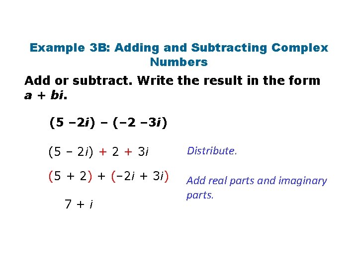 Example 3 B: Adding and Subtracting Complex Numbers Add or subtract. Write the result Example 3 B: Adding and Subtracting Complex Numbers Add or subtract. Write the result