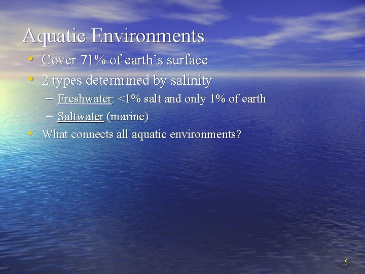 Aquatic Environments • Cover 71% of earth’s surface • 2 types determined by salinity