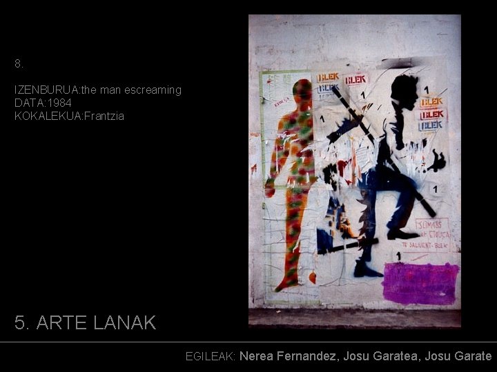 8. IZENBURUA: the man escreaming DATA: 1984 KOKALEKUA: Frantzia (ARGAZKIA) 5. ARTE LANAK EGILEAK: