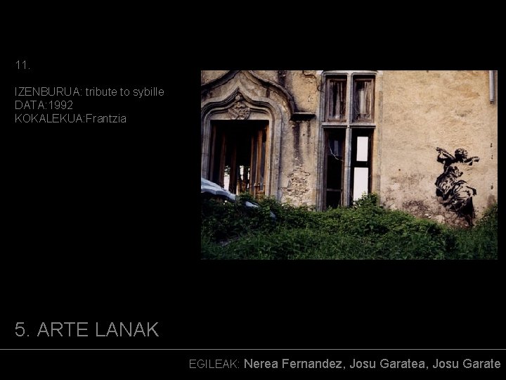 11. IZENBURUA: tribute to sybille DATA: 1992 KOKALEKUA: Frantzia (ARGAZKIA) 5. ARTE LANAK EGILEAK: