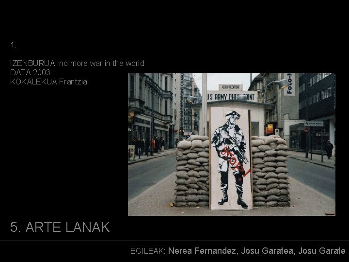 1. IZENBURUA: no more war in the world DATA: 2003 KOKALEKUA: Frantzia (ARGAZKIA) 5.