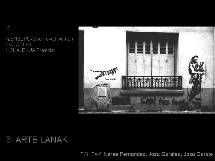 2. IZENBURUA: the naked woman DATA: 1986 KOKALEKUA: Frantzia (ARGAZKIA) 5. ARTE LANAK EGILEAK: