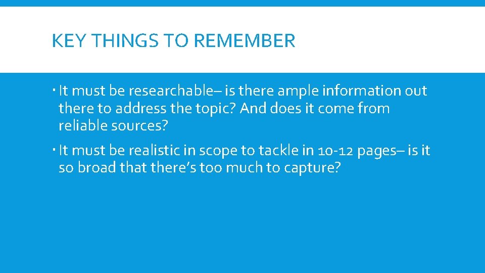 KEY THINGS TO REMEMBER It must be researchable– is there ample information out there