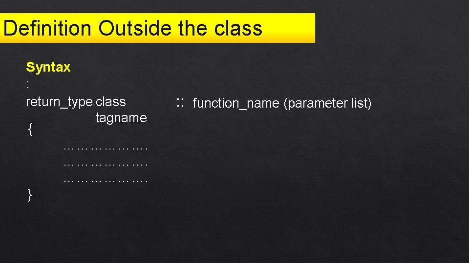 Definition Outside the class Syntax : return_type class tagname { ………………. } : :