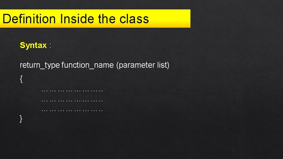 Definition Inside the class Syntax : return_type function_name (parameter list) { …………………. . }