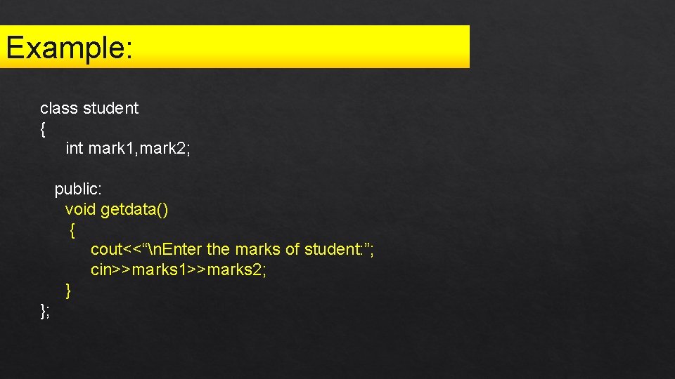 Example: class student { int mark 1, mark 2; public: void getdata() { cout<<“n.