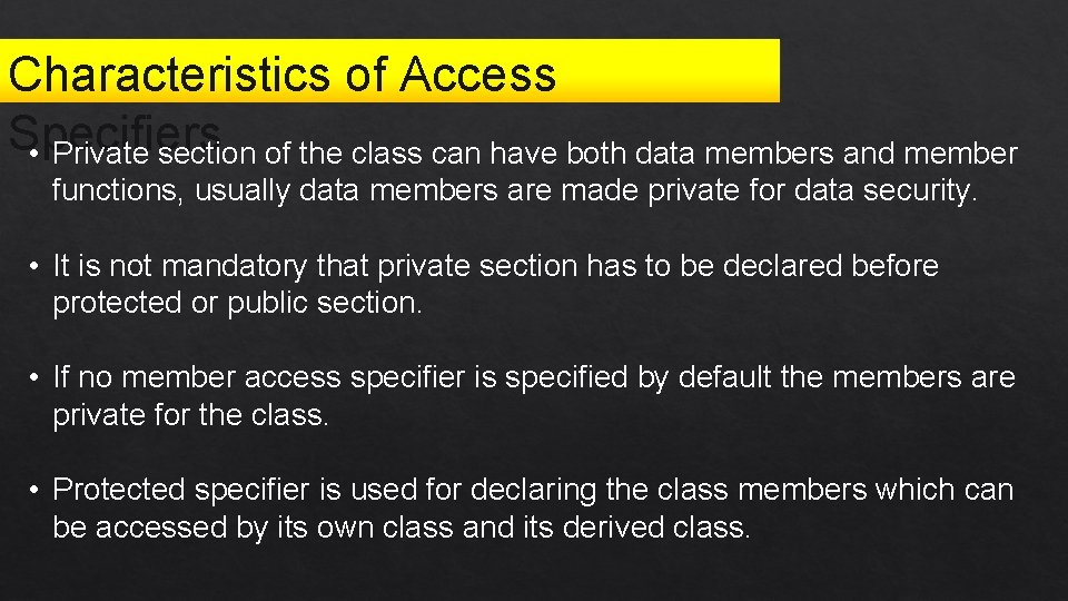 Characteristics of Access Specifiers • Private section of the class can have both data