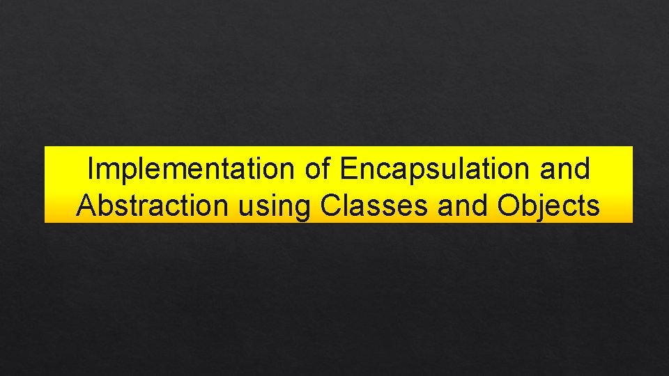 Implementation of Encapsulation and Abstraction using Classes and Objects 