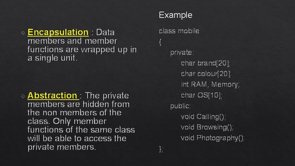 Example Encapsulation : Data members and member functions are wrapped up in a single