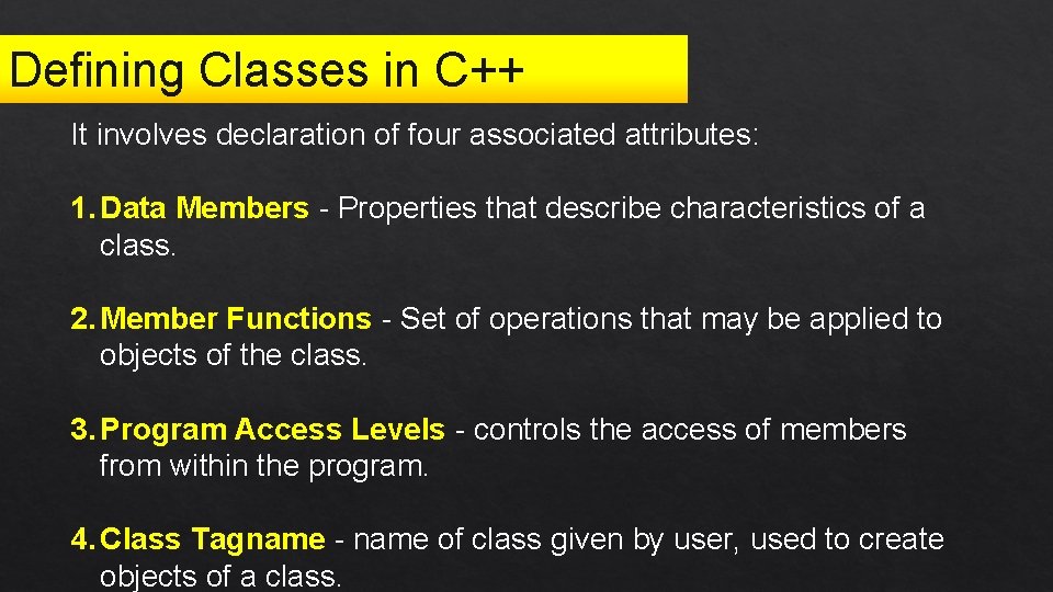 Defining Classes in C++ It involves declaration of four associated attributes: 1. Data Members