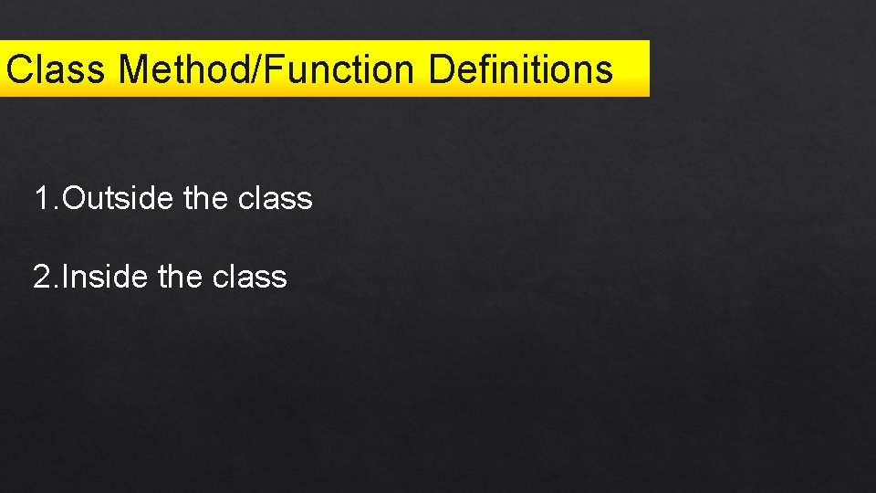 Class Method/Function Definitions 1. Outside the class 2. Inside the class 