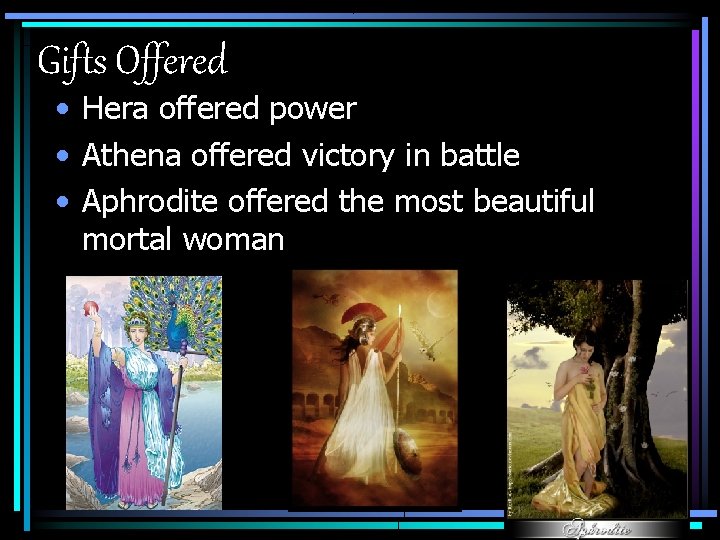 Gifts Offered • Hera offered power • Athena offered victory in battle • Aphrodite