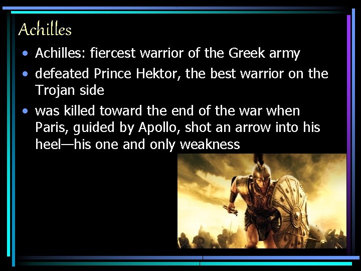 Achilles • Achilles: fiercest warrior of the Greek army • defeated Prince Hektor, the