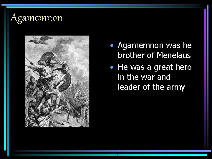 Agamemnon • Agamemnon was he brother of Menelaus • He was a great hero