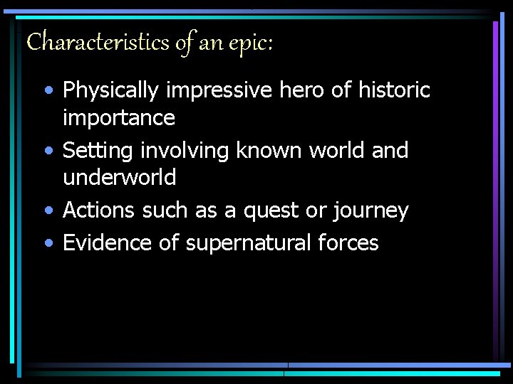 Characteristics of an epic: • Physically impressive hero of historic importance • Setting involving
