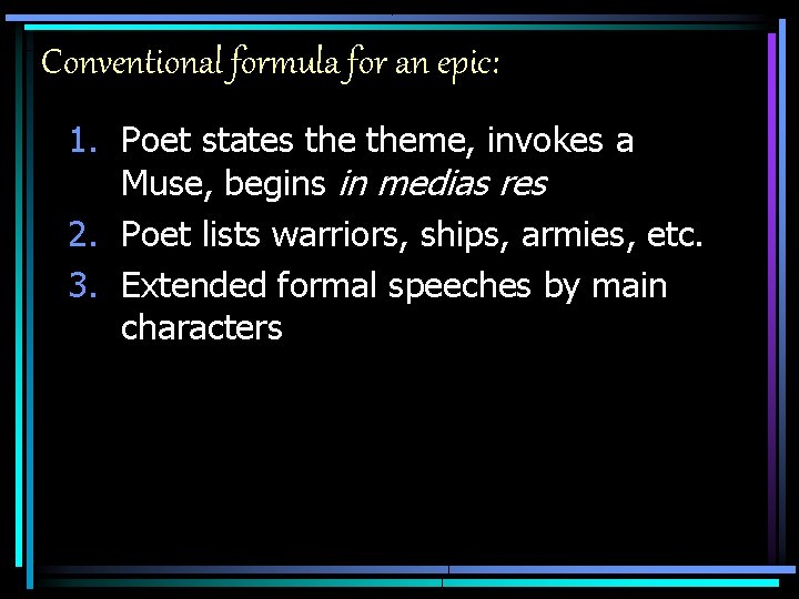 Conventional formula for an epic: 1. Poet states theme, invokes a Muse, begins in