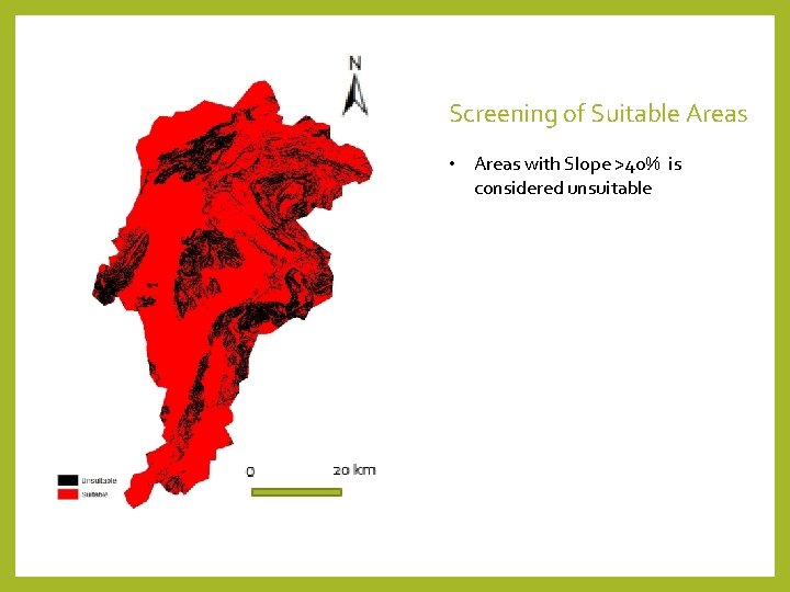 Screening of Suitable Areas • Areas with Slope >40% is considered unsuitable 