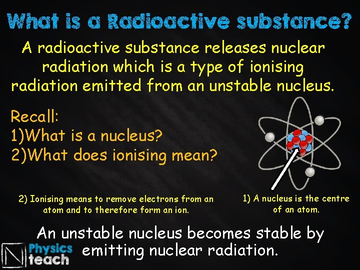 What is a Radioactive substance? A radioactive substance releases nuclear radiation which is a