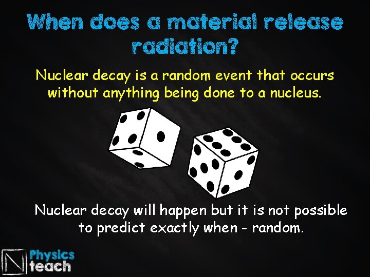 When does a material release radiation? Nuclear decay is a random event that occurs