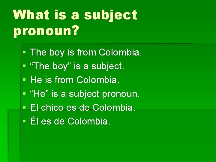 What is a subject pronoun? § § § The boy is from Colombia. “The