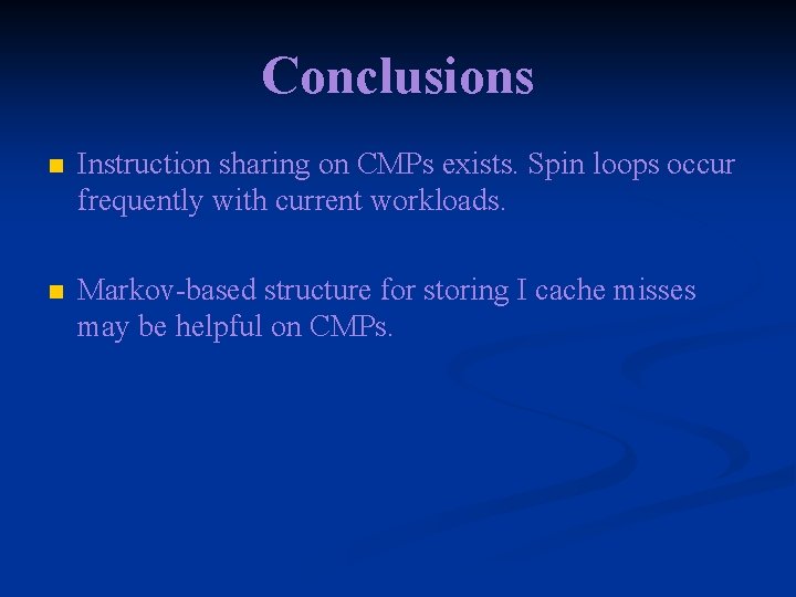 Conclusions n Instruction sharing on CMPs exists. Spin loops occur frequently with current workloads.