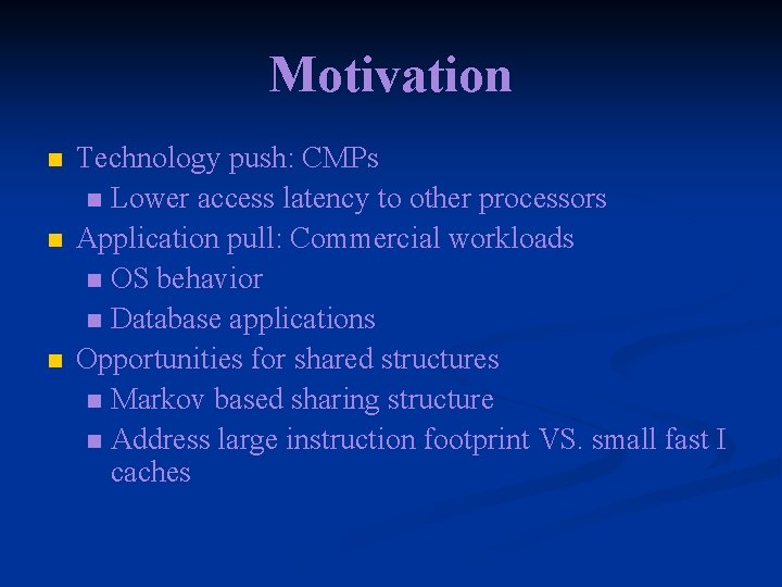 Motivation n Technology push: CMPs n Lower access latency to other processors Application pull: