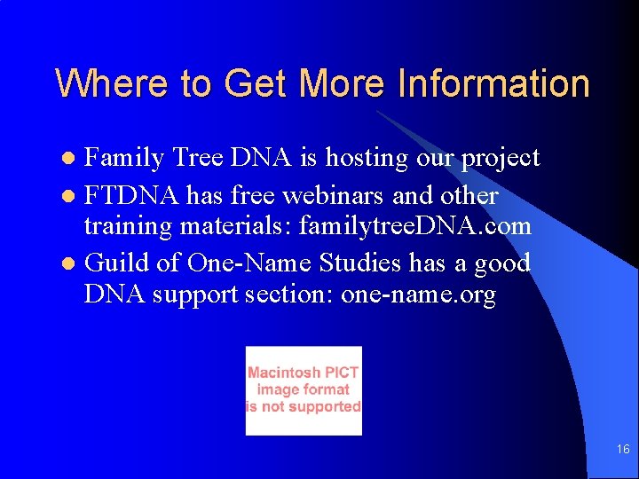 Where to Get More Information Family Tree DNA is hosting our project l FTDNA