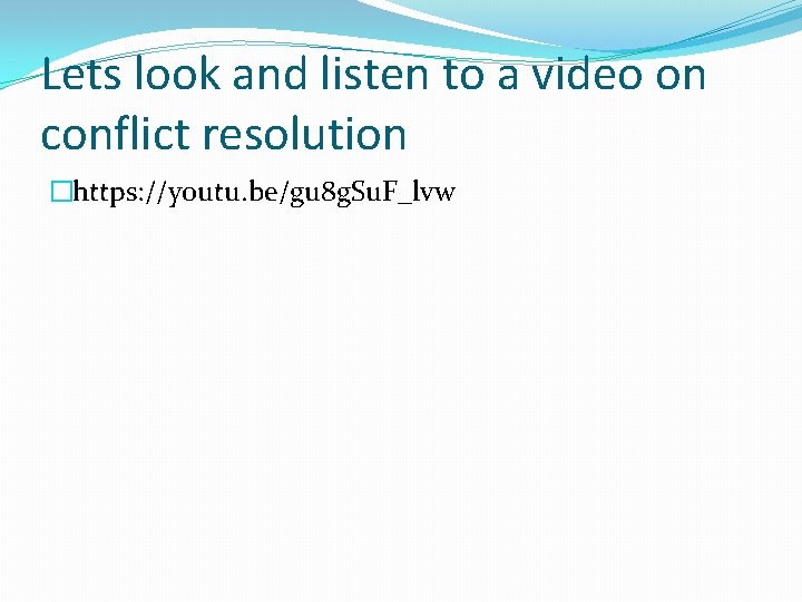 Lets look and listen to a video on conflict resolution �https: //youtu. be/gu 8
