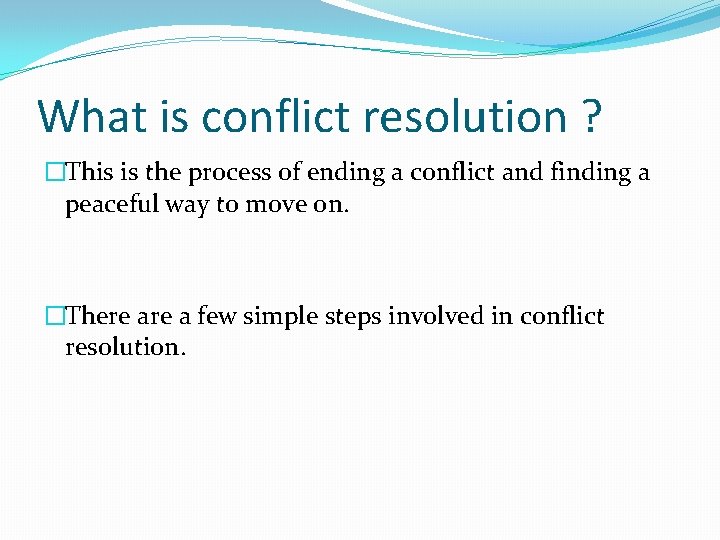 What is conflict resolution ? �This is the process of ending a conflict and
