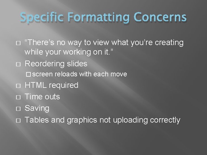 Specific Formatting Concerns � � “There’s no way to view what you’re creating while