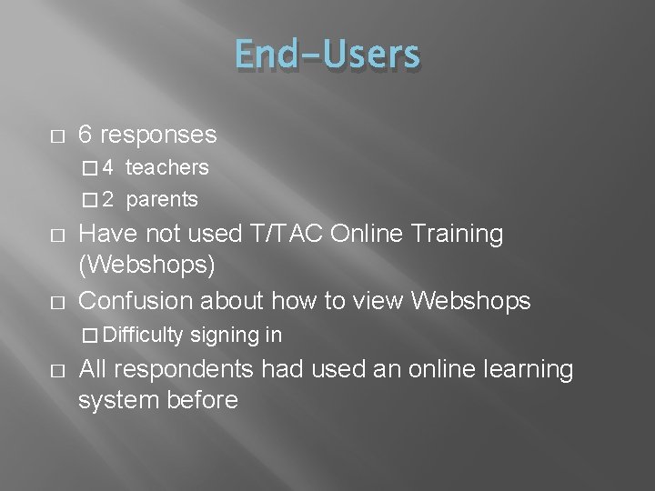 End-Users � 6 responses � 4 teachers � 2 parents � � Have not