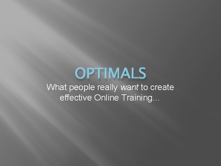 OPTIMALS What people really want to create effective Online Training… 