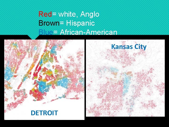 Red= white, Anglo Brown= Hispanic Blue= African-American Kansas City DETROIT 