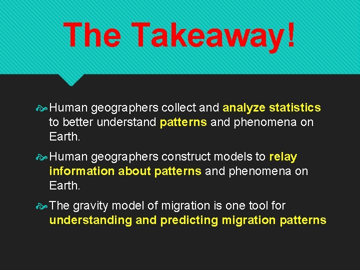 The Takeaway! Human geographers collect and analyze statistics to better understand patterns and phenomena