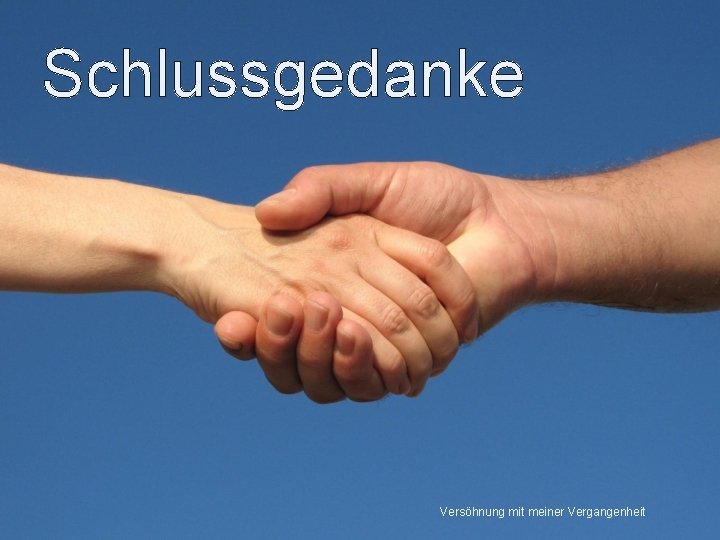 Schlussgedanke Versöhnung mit meiner Vergangenheit 