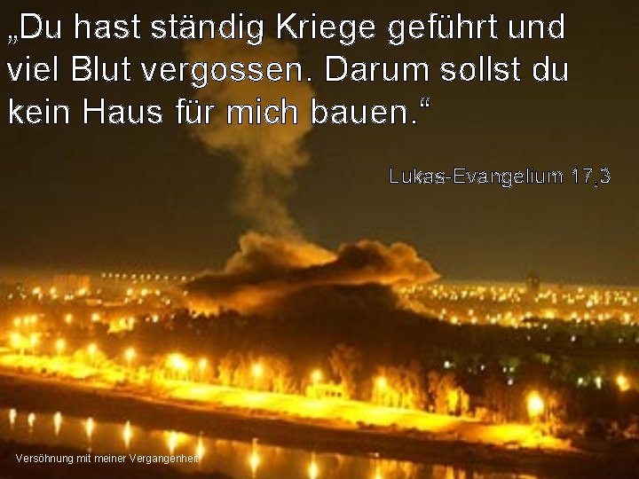 „Du hast ständig Kriege geführt und viel Blut vergossen. Darum sollst du kein Haus