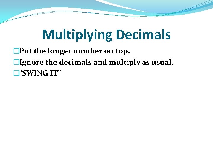 Multiplying Decimals �Put the longer number on top. �Ignore the decimals and multiply as