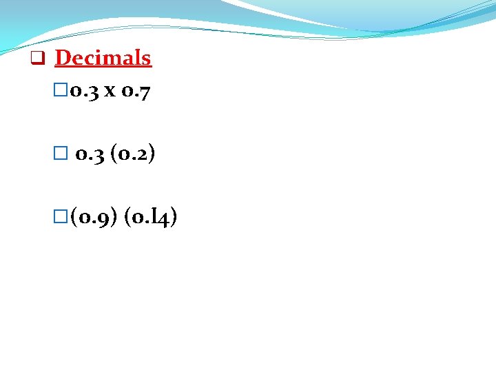 q Decimals � 0. 3 x 0. 7 � 0. 3 (0. 2) �(0.