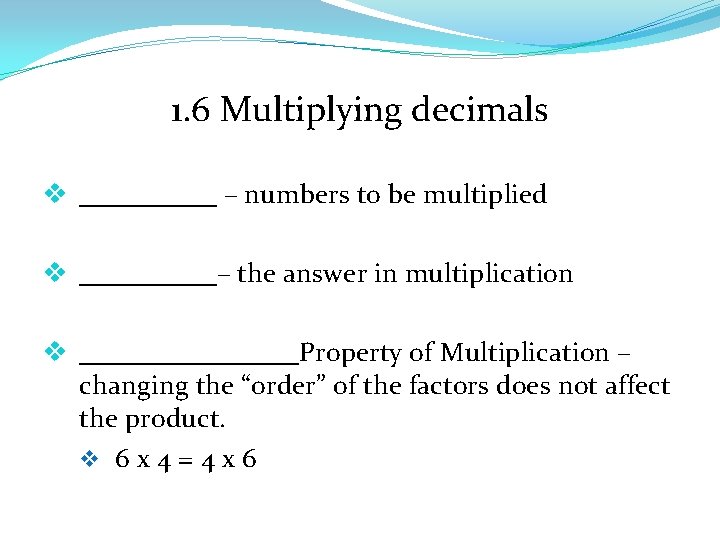 1. 6 Multiplying decimals v _____ – numbers to be multiplied v _____– the