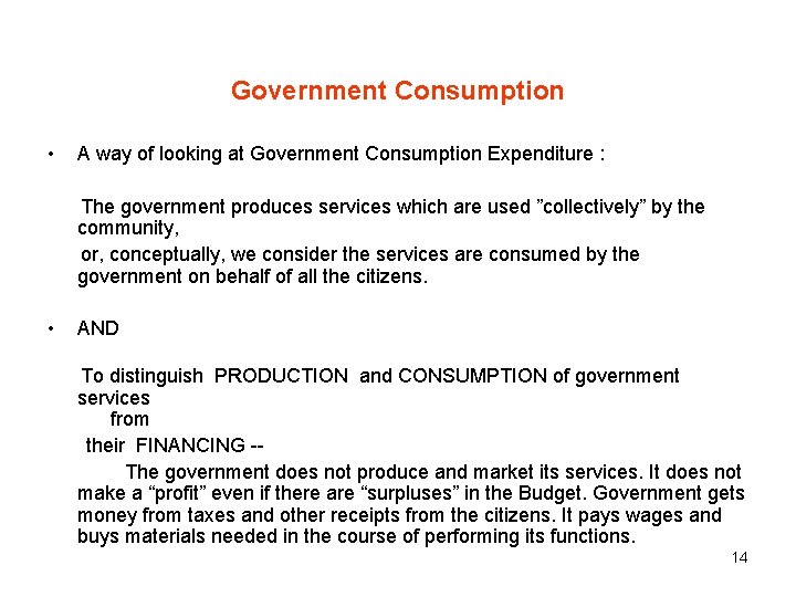 Government Consumption • A way of looking at Government Consumption Expenditure : The government