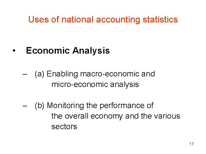 Uses of national accounting statistics • Economic Analysis – (a) Enabling macro-economic and micro-economic