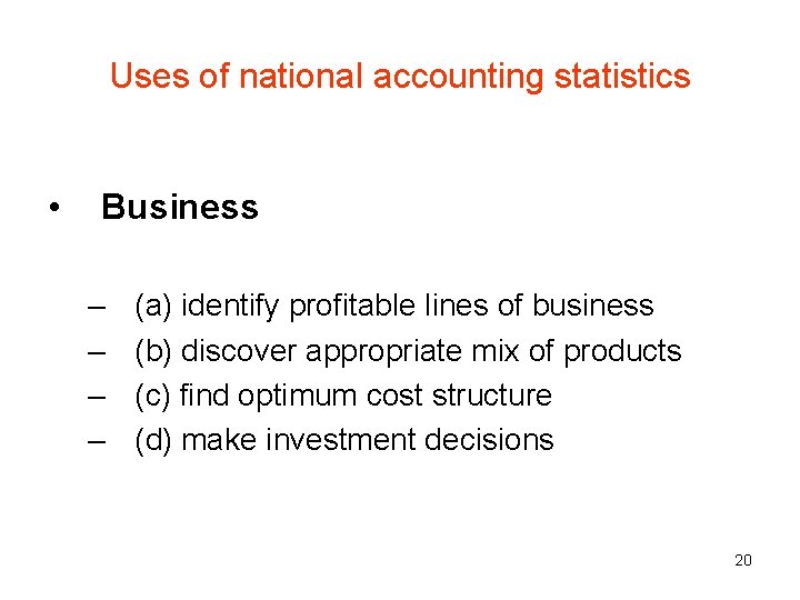 Uses of national accounting statistics • Business – – (a) identify profitable lines of