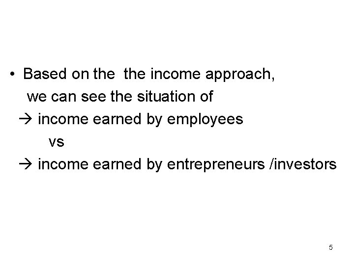  • Based on the income approach, we can see the situation of income