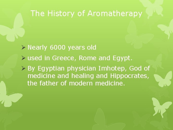 The History of Aromatherapy Ø Nearly 6000 years old Ø used in Greece, Rome